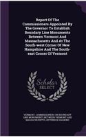 Report Of The Commissioners Appointed By The Governor To Establish Boundary Line Monuments Between Vermont And Massachusetts And At The South-west Corner Of New Hampshire And The South-east Corner Of Vermont