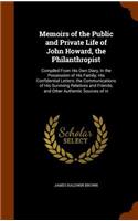 Memoirs of the Public and Private Life of John Howard, the Philanthropist: Compiled From His Own Diary, In the Possession of His Family; His Confidential Letters; the Communications of His Surviving Relatives and Friends; a