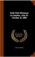 With Walt Whitman in Camden. July 16-October 31, 1888