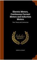 Electric Motors, Continuous Current Motors and Induction Motors: Their Theory and Constuction