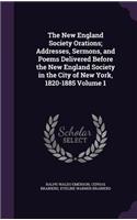 The New England Society Orations; Addresses, Sermons, and Poems Delivered Before the New England Society in the City of New York, 1820-1885 Volume 1