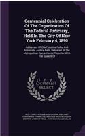 Centennial Celebration of the Organization of the Federal Judiciary, Held in the City of New York February 4, 1890