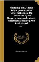 Wolfgang Und Johann Bolyai Geometrische Untersuchungen. Mit Unterstutzung Der Ungarischen Akademie Der Wissenschaften Hrsg. Von Paul Stackel; Band 1