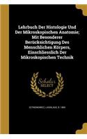 Lehrbuch Der Histologie Und Der Mikroskopischen Anatomie; Mit Besonderer Berücksichtigung Des Menschlichen Körpers, Einschliesslich Der Mikroskopischen Technik