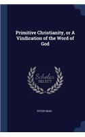 Primitive Christianity, or a Vindication of the Word of God