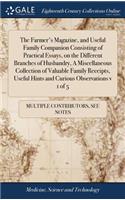 The Farmer's Magazine, and Useful Family Companion Consisting of Practical Essays, on the Different Branches of Husbandry, a Miscellaneous Collection of Valuable Family Receipts, Useful Hints and Curious Observations V 1 of 5