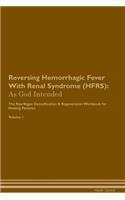 Reversing Hemorrhagic Fever With Renal Syndrome (HFRS): As God Intended The Raw Vegan Plant-Based Detoxification & Regeneration Workbook for Healing Patients. Volume 1
