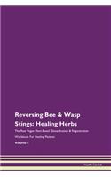 Reversing Bee & Wasp Stings: Healing Herbs The Raw Vegan Plant-Based Detoxification & Regeneration Workbook For Healing Patients Volume 8