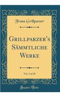 Grillparzer's SÃ¤mmtliche Werke, Vol. 3 of 10 (Classic Reprint)