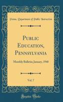 Public Education, Pennsylvania, Vol. 7: Monthly Bulletin; January, 1940 (Classic Reprint)
