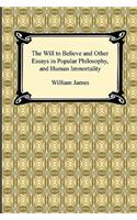 The Will to Believe and Other Essays in Popular Philosophy, and Human Immortality