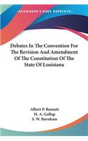 Debates In The Convention For The Revision And Amendment Of The Constitution Of The State Of Louisiana