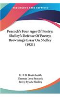 Peacock's Four Ages Of Poetry; Shelley's Defense Of Poetry; Browning's Essay On Shelley (1921)