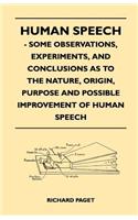 Human Speech - Some Observations, Experiments, And Conclusions as to the Nature, Origin, Purpose and Possible Improvement of Human Speech