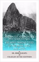 Chichen Itza, Machu Picchu, and Tenochtitlan: The Most Famous Cities of the Maya, Inca, and Aztec(English)