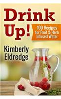Drink Up! 100 Recipes for Fruit & Herb Infused Water