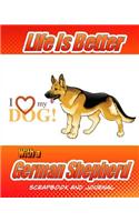 Life Is Better With A German Shepherd Scrapbook and Journal: Dog Vaccination Record, Puppy Baby Book and Memory Book(Dog Scrapbook)
