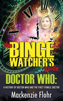 Binge Watcher's Guide Dr. Who A History of Dr. Who and the First Female Doctor