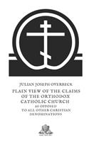 A plain view of the claims of the Orthodox Catholic Church as opposed to all other Christian denominations