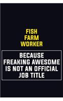 Fish Farm Worker Because Freaking Awesome Is Not An Official Job Title