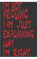 I'm Not Arguing I'm Just Explaining Why I Am Right,: Simple and elegant notebook: Gift for Coworker, Boss, Manager. Great meeting notebook.