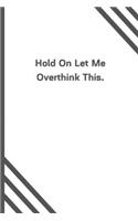 Hold On Let Me Overthink This.