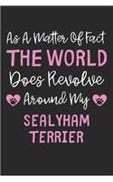 As A Matter Of Fact The World Does Revolve Around My Sealyham Terrier