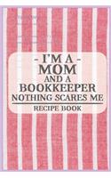 I'm a Mom and a Bookkeeper Nothing Scares Me Recipe Book: Blank Recipe Journal to Write in for Women, Food Cookbook Design, Document all Your Special Recipes and Notes for Your Favorite ... for Women, Wife,