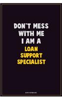 Don't Mess With Me, I Am A Loan Support Specialist: Career Motivational Quotes 6x9 120 Pages Blank Lined Notebook Journal