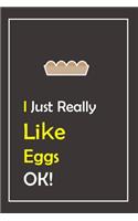 I Just Really Like Eggs, OK !: Notebook And Journal Gift - 120 pages Blank Lined Journal Notebook Planner