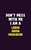 Don't Mess With Me, I Am A Labor Union Organizer: 6X9 Career Pride 120 pages Writing Notebooks