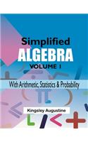 Simplified Algebra (Volume 1): With Arithmetic, Statistics and Probability