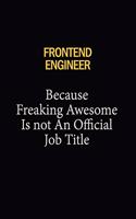 Frontend Engineer Because Freaking Awesome Is Not An Official Job Title: 6x9 Unlined 120 pages writing notebooks for Women and girls