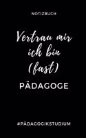 Notizbuch Vertrau Mir Ich Bin (Fast) Pädagoge #pädagogikstudium: A5 Geschenkbuch BLANKO zum Lehramt Studium - Notizbuch für Pädagogik Studenten - witziger Spruch zum Abitur - Studienbeginn - Erstes Semester