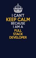 I Can't Keep Calm Because I Am A Full Stack Developer: Career journal, notebook and writing journal for encouraging men, women and kids. A framework for building your career.