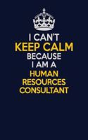 I Can't Keep Calm Because I Am A Human Resources Consultant: Career journal, notebook and writing journal for encouraging men, women and kids. A framework for building your career.