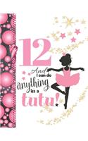 12 And I Can Do Anything In A Tutu: Ballet Gifts For Girls A Writing Journal To Doodle And Write In - Ballerina Blank Lined Journaling Diary For Kids