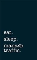 eat. sleep. manage traffic. - Lined Notebook: Writing Journal