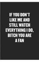 If You Don't Like Me and Still Watch Everything I Do, Bitch You Are a Fan: Black Blank Lined Sarcastic Coworker Journal - Funny Gift Friend Notebook
