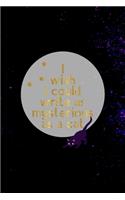I Wish I Could Write As Mysterious As A Cat: All Purpose 6x9 Blank Lined Notebook Journal Way Better Than A Card Trendy Unique Gift Solid Nebula Mystery