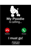 My Poodle Is Calling I Must Go Phone Call Log Book: Funny Design For Pet Lovers - Telephone Memo Notebook Phone Message Tracker Record Book 8.5 x 11 inches