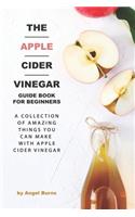 The Apple Cider Vinegar Guide Book for Beginners