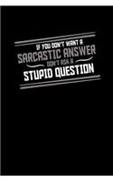 If You Don't Want A Sarcastic Answer, Don't Ask A Stupid Question