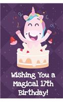 Happy Birthday Wishing You A Magical 17th Birthday: Unicorn Birthday Humor Journal and Notebook for Creative Writing and Drawing. Funny Gag Gift for Adults of All Ages