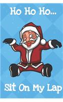Ho Ho Ho Sit On My Lap: Fun Christmas Santa Notebook and Journal for Writing with Funny Cartoon and Message Cover Design