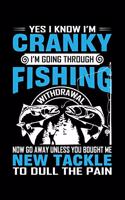 Yes, I know I'm Cranky I'm Going Through Fishing: A Notebook, Blank Lovely Lined Fishing Journal - (6" x 9"), 120 Page (Gift for Father's Day, Fishermen, Angler, Fishing Lover, Teens And Adults)