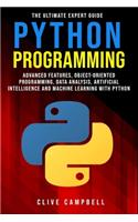 Python Programming: The Ultimate Expert Guide: Advanced Features, Object-Oriented Programming, Data Analysis, Artificial Intelligence and Machine Learning with Python