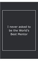 I never asked to be the World's Best Mentor