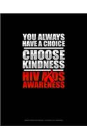 You Always Have A Choice Choose Kindness HIV AIDS Awareness