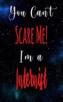 You Can't Scare Me! I'm A Internist: The perfect gift for the professional in your life - Funny 119 page lined journal!